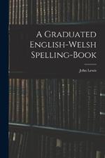 A Graduated English-Welsh Spelling-book