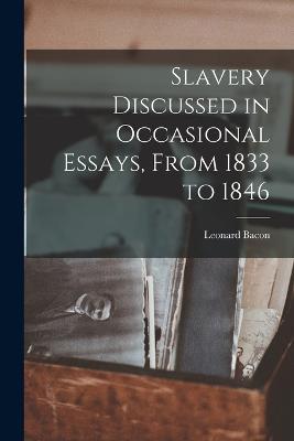 Slavery Discussed in Occasional Essays, From 1833 to 1846 - Leonard Bacon - cover
