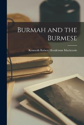 Burmah and the Burmese - Kenneth Robert Henderson MacKenzie - cover