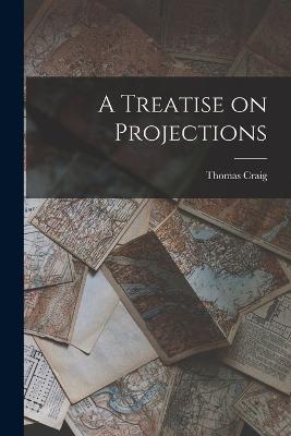 A Treatise on Projections - Thomas Craig - cover