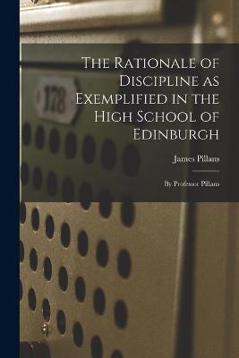 The Rationale of Discipline as Exemplified in the High School of Edinburgh: By Professor Pillans - James Pillans - cover