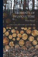 Elements of Sylviculture: A Short Treatise on the Scientific Cultivation of the Oak
