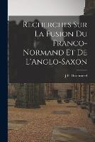 Recherches sur La Fusion du Franco-Normand et de L'Anglo-Saxon - J P Thommerel - cover