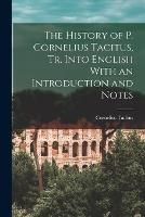 The History of P. Cornelius Tacitus, Tr. Into English With an Introduction and Notes - Cornelius Tacitus - cover