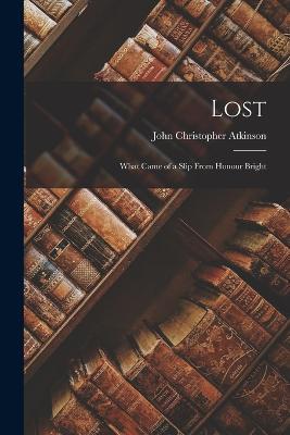 Lost: What Came of a Slip From Honour Bright - John Christopher Atkinson - cover