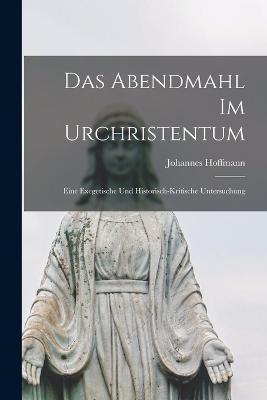 Das Abendmahl im Urchristentum: Eine Exegetische und Historisch-Kritische Untersuchung - Johannes Hoffmann - cover
