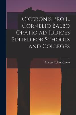 Ciceronis Pro L. Cornelio Balbo Oratio ad Iudices Edited for Schools and Colleges - Marcus Tullius Cicero - cover