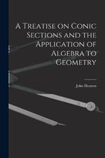 A Treatise on Conic Sections and the Application of Algebra to Geometry