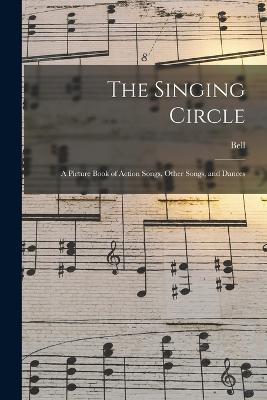 The Singing Circle; a Picture Book of Action Songs, Other Songs, and Dances - Bell - cover