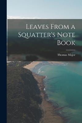 Leaves From a Squatter's Note Book - Thomas Major - cover