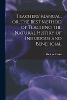 Teachers' Manual, or, the Best Method of Teaching the Natural Histiry of Inhurious and Beneficial - Matthew Cooke - cover