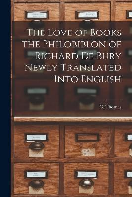 The Love of Books the Philobiblon of Richard De Bury Newly Translated Into English - C Thomas - cover