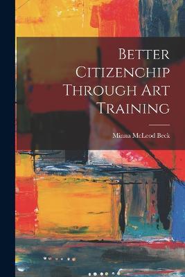 Better Citizenchip Through Art Training - Minna McLeod Beck - cover