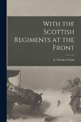 With the Scottish Regiments at the Front - E Charles Vivian - cover