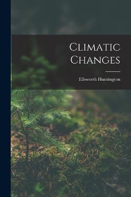 Climatic Changes - Ellsworth Huntington - cover