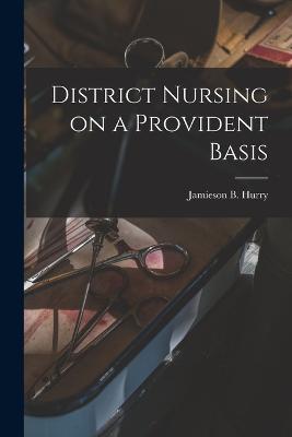 District Nursing on a Provident Basis - Jamieson B Hurry - cover