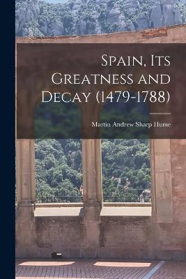 Spain, Its Greatness and Decay (1479-1788) - Hume Martin Andrew Sharp - cover