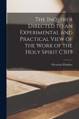 The Inquirer Directed to an Experimental and Practical View of the Work of the Holy Spirit C3119 - Winslow Octavius - cover