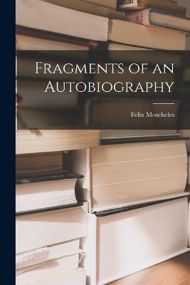 Fragments of an Autobiography - Moscheles Felix - cover