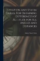 Elevation and Stadia Tables. For Obtaining Differences of Altitude for all Angles and Distances - Arthur Powell Davis - cover