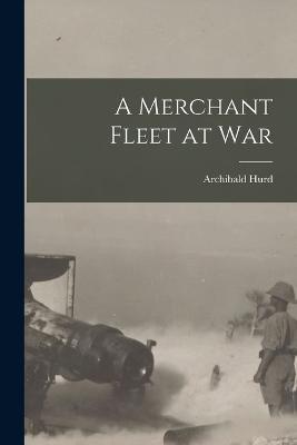 A Merchant Fleet at War - Archibald Hurd - cover