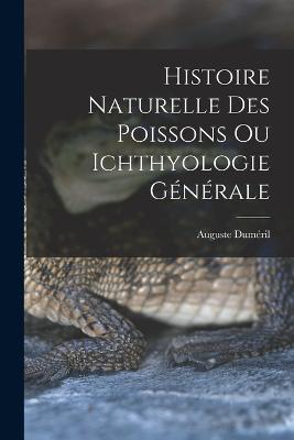 Histoire Naturelle des Poissons ou Ichthyologie Generale - Auguste Dumeril - cover