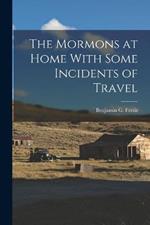 The Mormons at Home With Some Incidents of Travel