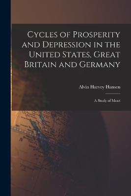 Cycles of Prosperity and Depression in the United States, Great Britain and Germany; a Study of Mont - Alvin Harvey Hansen - cover