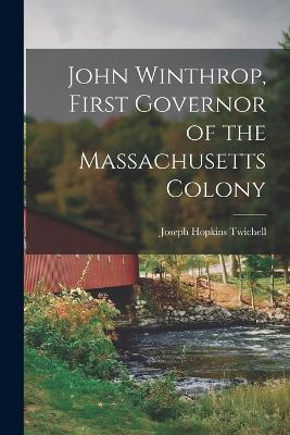 John Winthrop, First Governor of the Massachusetts Colony - Joseph Hopkins Twichell - cover