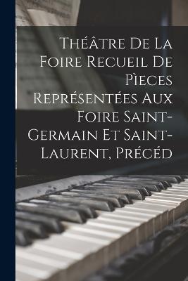 Theatre de la Foire Recueil de Pieces Representees aux Foire Saint-Germain et Saint-Laurent, Preced - Anonymous - cover