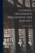 Ludwing Freuerbach Philosophie der Zukunft
