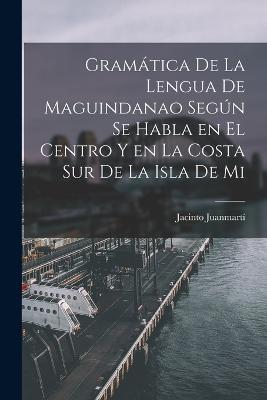 Gramatica de la lengua de maguindanao segun se habla en el centro y en la costa sur de la isla de Mi - Jacinto Juanmarti - cover