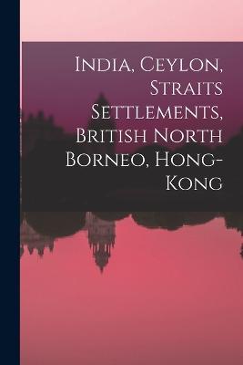 India, Ceylon, Straits Settlements, British North Borneo, Hong-Kong - Anonymous - cover