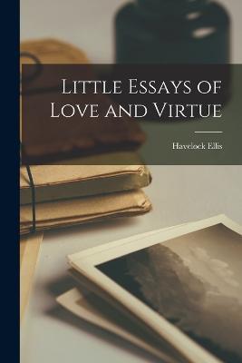 Little Essays of Love and Virtue - Havelock Ellis - cover