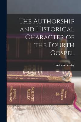 The Authorship and Historical Character of the Fourth Gospel - William Sanday - cover
