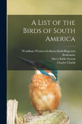 A List of the Birds of South America - Wyndham Wentworth Knatchbu Brabourne,Charles Chubb,Harry Kirke Swann - cover