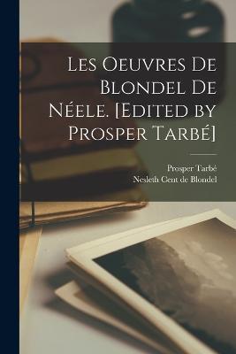 Les oeuvres de Blondel de Néele. [Edited by Prosper Tarbé] - Nesleth Cent De Blondel,Prosper Tarbé - cover