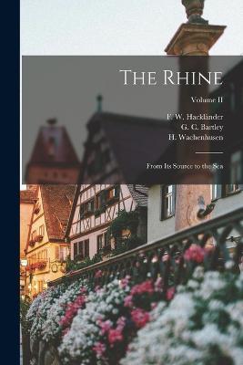 The Rhine: From its Source to the Sea; Volume II - F W Hackländer,H Wachenhusen,G C Bartley - cover