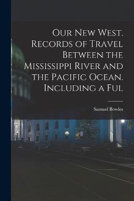 Our new West. Records of Travel Between the Mississippi River and the Pacific Ocean. Including a Ful - Samuel Bowles - cover