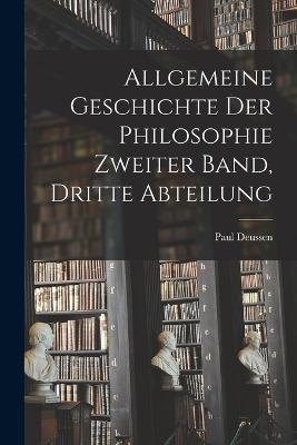 Allgemeine Geschichte der Philosophie Zweiter Band, Dritte Abteilung - Paul Deussen - cover
