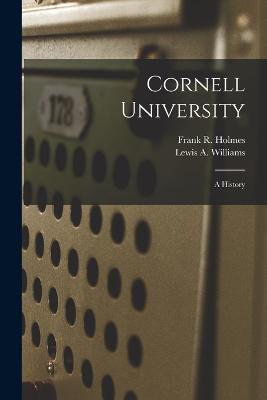 Cornell University: A History - Frank R Holmes,Lewis A Williams - cover