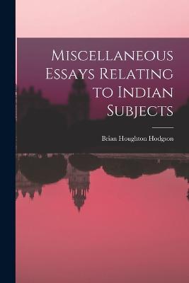 Miscellaneous Essays Relating to Indian Subjects - Brian Houghton Hodgson - cover