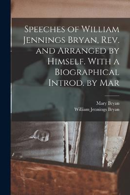 Speeches of William Jennings Bryan, rev. and Arranged by Himself. With a Biographical Introd. by Mar - William Jennings Bryan,Mary Bryan - cover