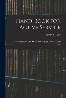 Hand-book for Active Service; Containing Practical Instructions in Campaign Duties. For the Use - Egbert L Viele - cover