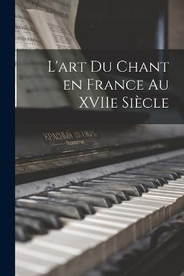 L'art du Chant en France au XVIIe Siecle - Anonymous - cover
