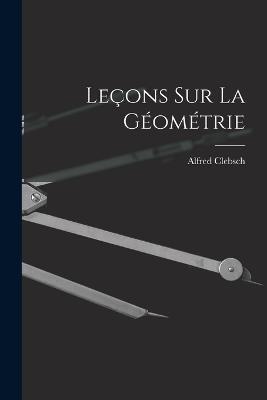 Lecons sur La Geometrie - Alfred Clebsch - cover