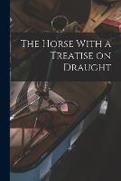 The Horse With a Treatise on Draught - Anonymous - cover