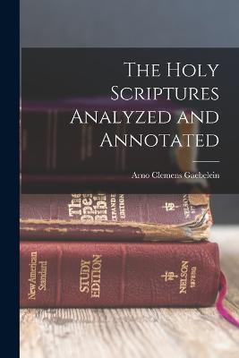 The Holy Scriptures Analyzed and Annotated - Arno Clemens Gaebelein - cover