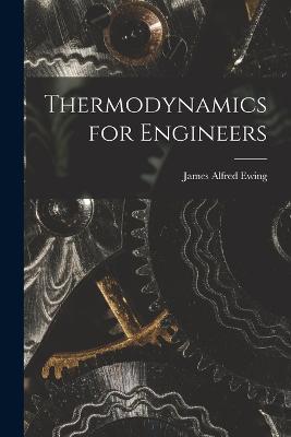 Thermodynamics for Engineers - James Alfred Ewing - cover