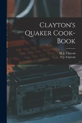 Clayton's Quaker Cook-Book - H J Clayton - cover